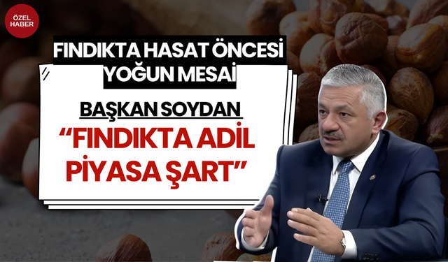 Başkan Soydan “Fındıkta Adil Piyasa Şart”