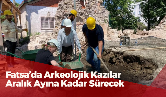 Fatsa’da Arkeolojik Kazılar Aralık Ayına Kadar Sürecek