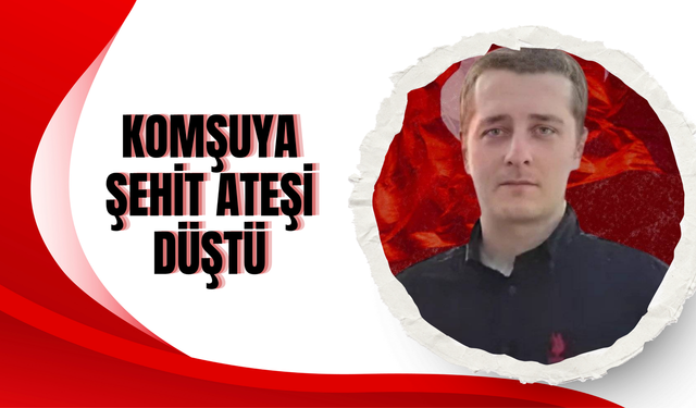 Komşuya Şehit Ateşi Düştü