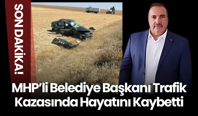 MHP’li Belediye Başkanı Trafik Kazasında Hayatını Kaybetti