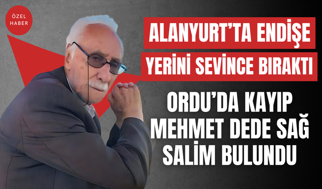 Ordu’da Kayıp Mehmet Dede Sağ Salim Bulundu