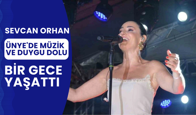 Sevcan Orhan, Ünye'de Müzik ve Duygu Dolu Bir Gece Yaşattı