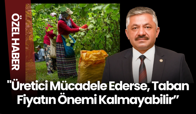 "Üretici Mücadele Ederse, Taban Fiyatın Önemi Kalmayabilir”