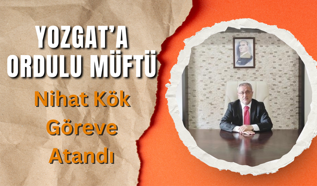 Yozgat’a Ordulu Müftü: Nihat Kök Göreve Atandı
