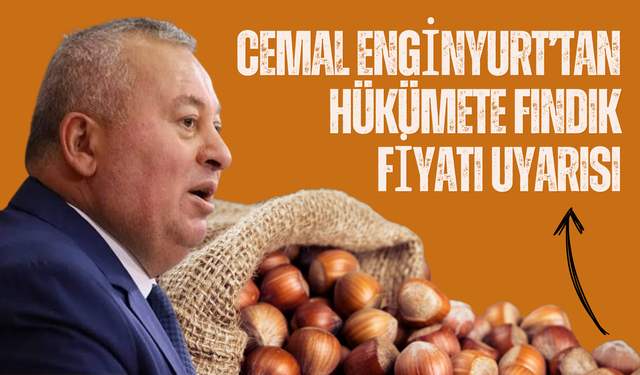 Cemal Enginyurt’tan Hükümete Fındık Fiyatı Uyarısı