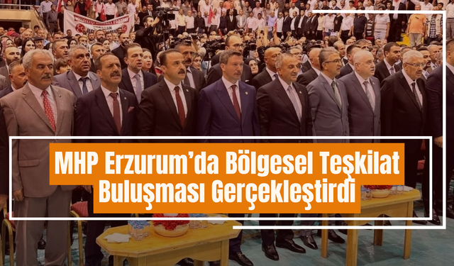 MHP Erzurum’da Bölgesel Teşkilat Buluşması Gerçekleştirdi