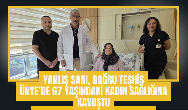 Yanlış Sanı, Doğru Teşhis: Ünye’de 67 Yaşındaki Kadın Sağlığına Kavuştu