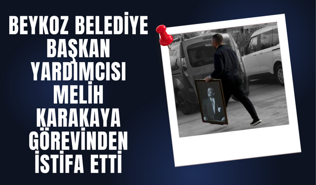 Beykoz Belediye Başkan Yardımcısı Melih Karakaya Görevinden İstifa Etti