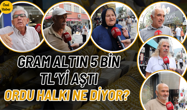 Gram Altın 5 Bin TL’yi Aştı: Ordu Halkı Ne Diyor?