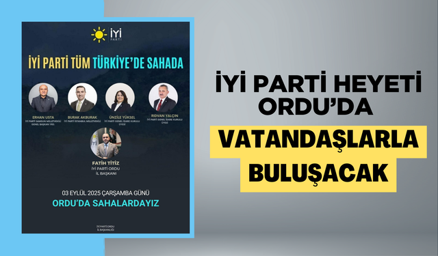 İYİ Parti Heyeti Ordu’da Vatandaşlarla Buluşacak