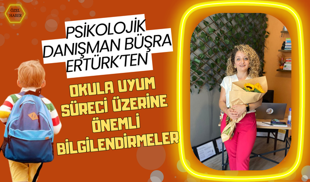Psikolojik Danışman Büşra Ertürk’ten Okula Uyum Süreci Üzerine Önemli Bilgilendirmeler
