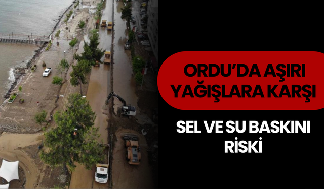 Ordu’da Aşırı Yağışlara Karşı Sel ve Su Baskını Riski
