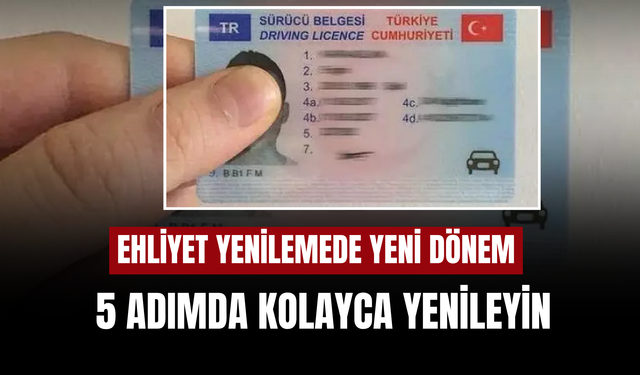 Ehliyet Yenilemede Yeni Dönem: 5 Adımda Kolayca Yenileyin