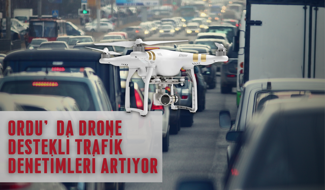 Ordu’da Drone Destekli Trafik Denetimleri Artıyor