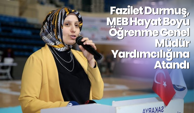 Fazilet Durmuş, MEB Hayat Boyu Öğrenme Genel Müdür Yardımcılığına Atandı