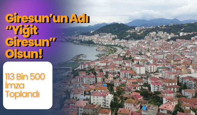 Giresun’un Adı “Yiğit Giresun” Olsun! | 113 Bin 500 İmza Toplandı