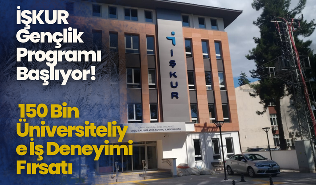 İŞKUR Gençlik Programı Başlıyor: 150 Bin Üniversiteliye İş Deneyimi Fırsatı