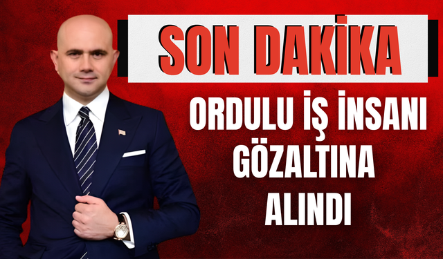 Ordulu İş İnsanı Gözaltına Alındı