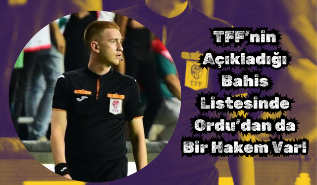 TFF’nin Açıkladığı Bahis Listesinde Ordu’dan da Bir Hakem Var!