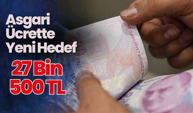 Asgari Ücrette Yeni Hedef: 27 Bin 500 TL