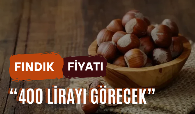 “Fındık Fiyatı 400 Lirayı Görecek”