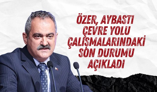 Özer, Aybastı Çevre Yolu Çalışmalarındaki Son Durumu Açıkladı