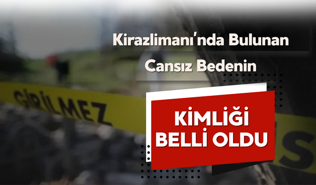 Kirazlimanı’nda Bulunan Cansız Bedenin Kimliği Belli Oldu