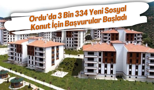 Ordu’da 3 Bin 334 Yeni Sosyal Konut İçin Başvurular Başladı
