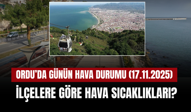 Ordu’da Bugün Hava Açık: İlçe İlçe Sıcaklıklar Açıklandı