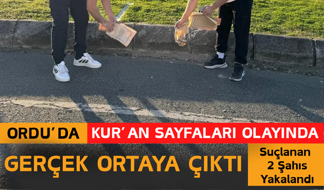 Ordu’da Kur’an Sayfaları Olayında Gerçek Ortaya Çıktı: Suçlanan 2 Şahıs Yakalandı