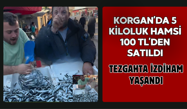 Korgan’da 5 Kiloluk Hamsi 100 TL’den Satıldı: Tezgahta İzdiham Yaşandı
