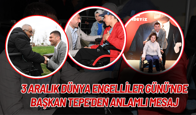 3 Aralık Dünya Engelliler Günü’nde Başkan Tepe’den Anlamlı Mesaj