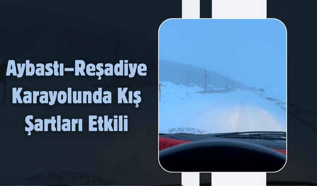 Aybastı–Reşadiye Karayolunda Kış Şartları Etkili