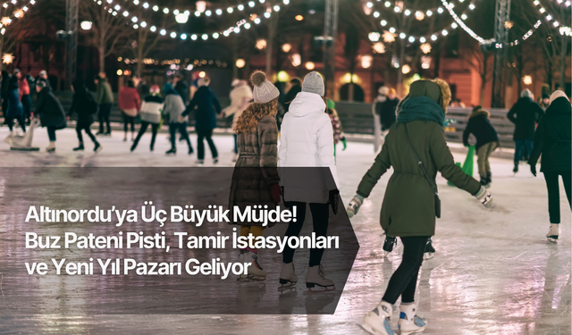 Altınordu’ya Üç Büyük Müjde! Buz Pateni Pisti, Tamir İstasyonları ve Yeni Yıl Pazarı Geliyor