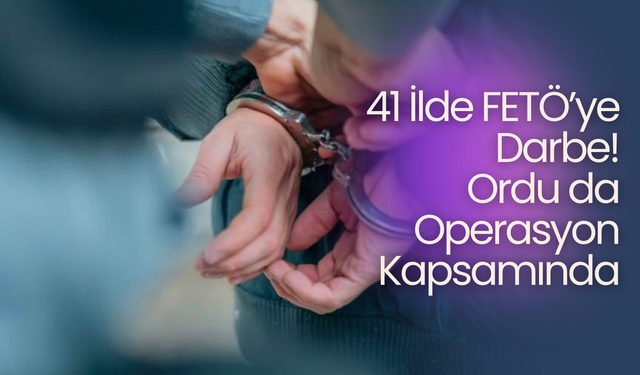 41 İlde FETÖ’ye Darbe: Ordu da Operasyon Kapsamında