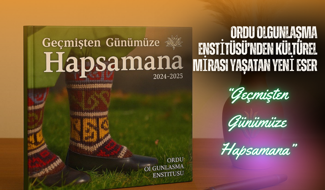 Ordu Olgunlaşma Enstitüsü’nden Kültürel Mirası Yaşatan Yeni Eser: “Geçmişten Günümüze Hapsamana”