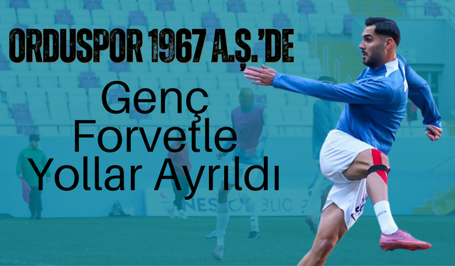 Orduspor 1967 A.Ş.’de Genç Forvetle Yollar Ayrıldı
