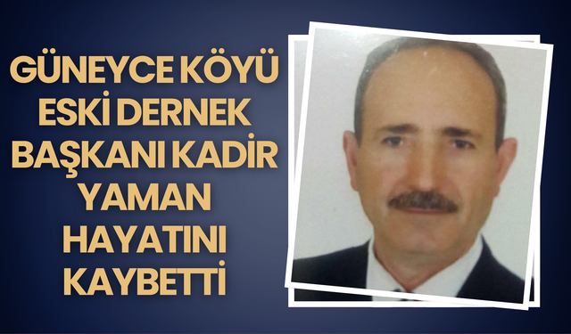 Güneyce Köyü Eski Dernek Başkanı Kadir Yaman Hayatını Kaybetti