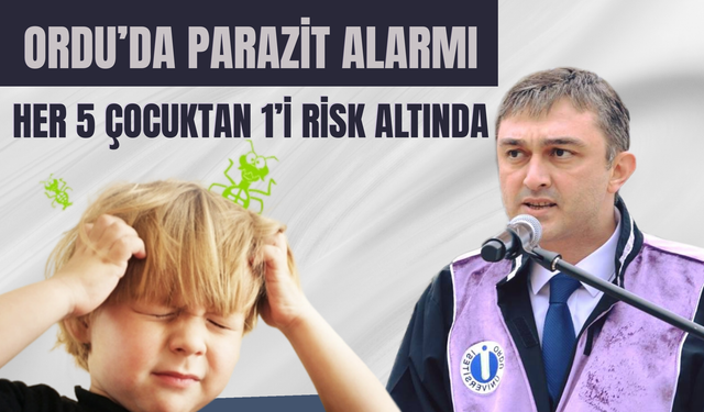 Ordu’da Parazit Alarmı: Her 5 Çocuktan 1’i Risk Altında