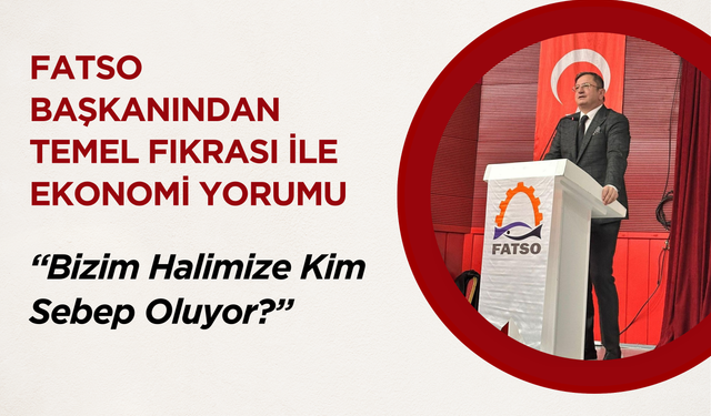 FATSO Başkanından Temel Fıkrası ile Ekonomi Yorumu: “Bizim Hâlimize Kim Sebep Oluyor?”