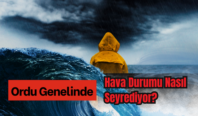 Ordu Genelinde Hava Durumu Nasıl Seyrediyor?
