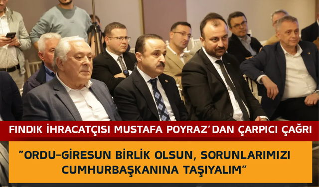 Fındık İhracatçısı Mustafa Poyraz’dan Çarpıcı Çağrı