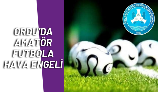 Ordu’da Amatör Futbola Hava Engeli
