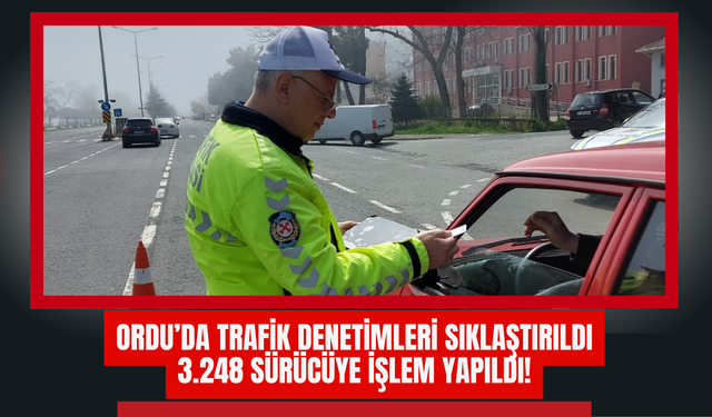 Ordu’da Trafik Denetimleri Sıklaştırıldı: 3.248 Sürücüye İşlem Yapıldı!