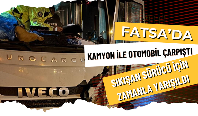 Fatsa’da Kamyon ile Otomobil Çarpıştı: Sıkışan Sürücü için Zamanla Yarışıldı