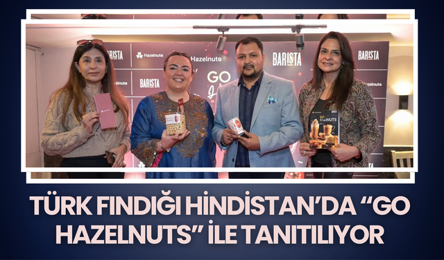 Türk Fındığı Hindistan’da “Go Hazelnuts” ile Tanıtılıyor