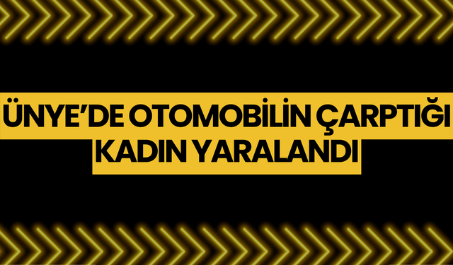 Ünye’de otomobilin çarptığı kadın yaralandı