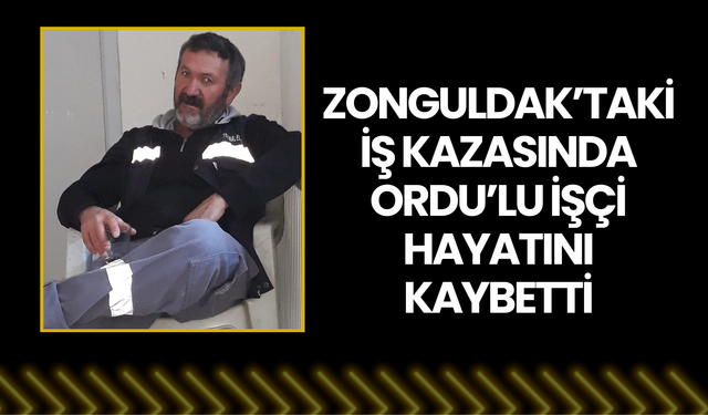 Zonguldak’taki İş Kazasında Ordu’lu İşçi Hayatını Kaybetti