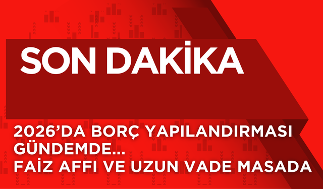 2026’da Borç Yapılandırması Gündemde: Faiz Affı ve Uzun Vade Masada