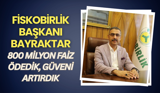 FİSKOBİRLİK Başkanı Bayraktar: 800 Milyon Faiz Ödedik, Güveni Artırdık